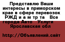 Представлю Ваши интересы в приморском крае в сфере перевозок РЖД и а/м тр-та - Все города Авто » Услуги   . Ярославская обл.